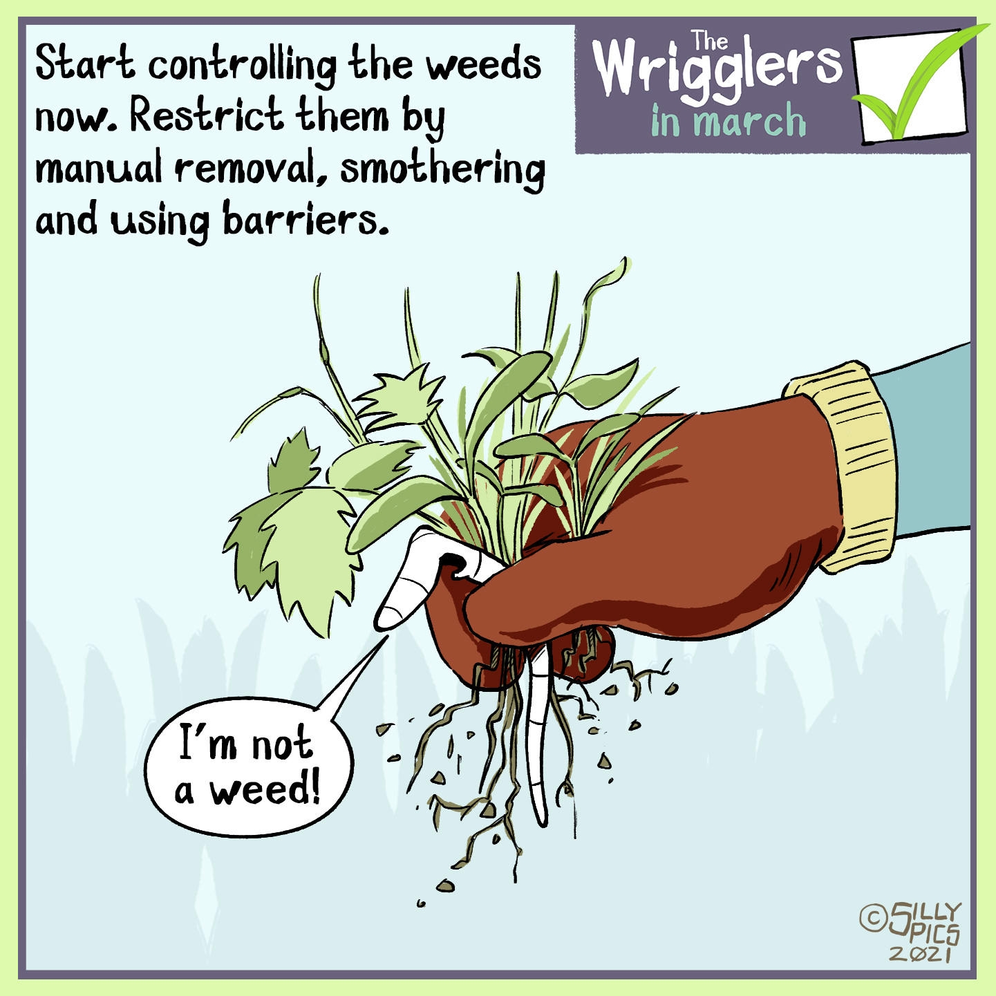 March is the time to start controlling your weeds. This cartoon tells you that you can contro them by picking weeds or supressing them with sheets. The image is aof a worm being picked up wiuth a weed by a rubber gloved hand. The worm says, I am not a weed