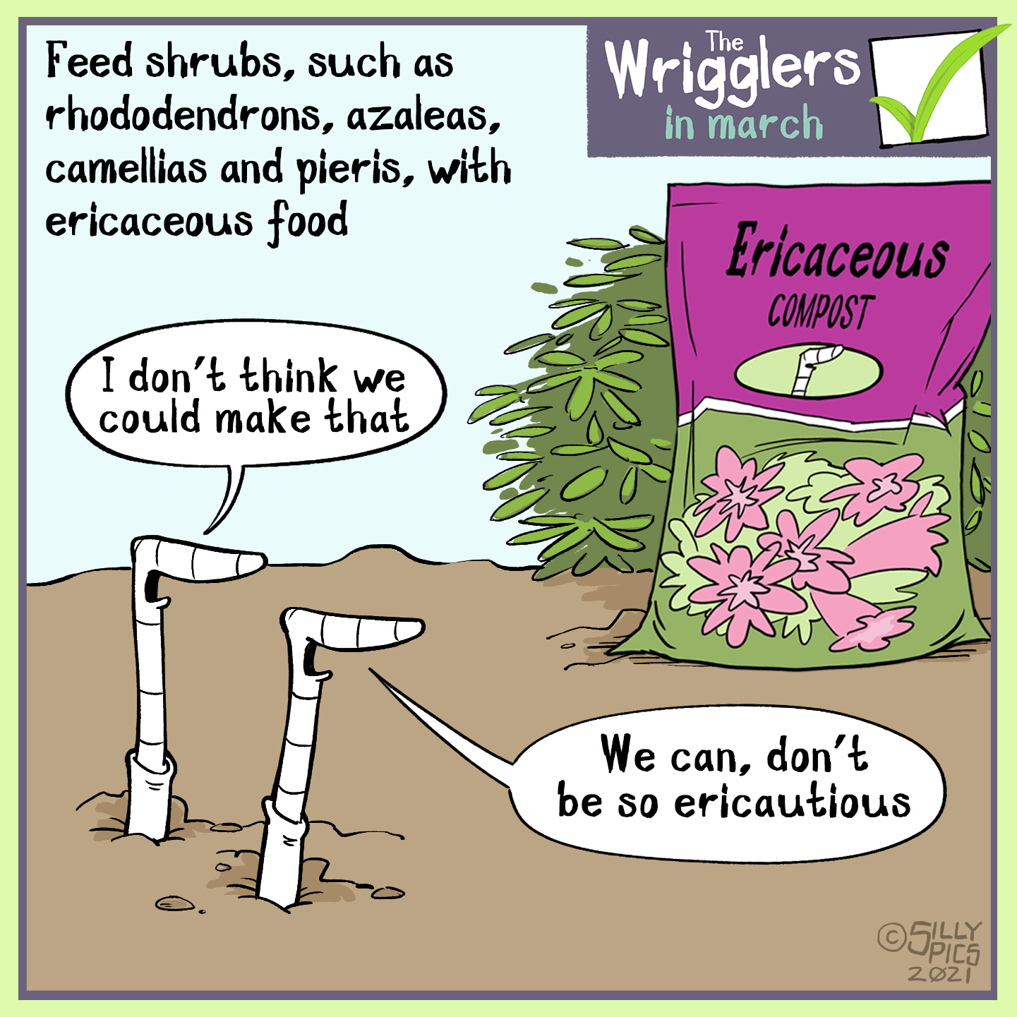Some plants like an ericaceous compost. In this cartoon two worms are looking at a bag of ericaceous compost, one says, 'Can we make that?" The other work says,we can, don't be so ericautious